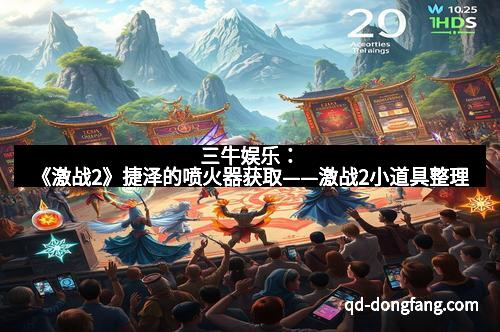 三牛娱乐：《激战2》捷泽的喷火器获取——激战2小道具整理